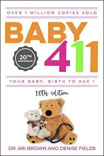 Baby 411: Your Baby, Birth to Age 1! Everything you wanted to know but were afraid to ask about your newborn: Your baby bible!