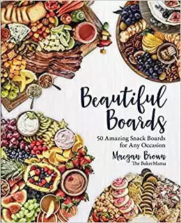 Beautiful Boards: 50 Amazing Snack Boards - 2019